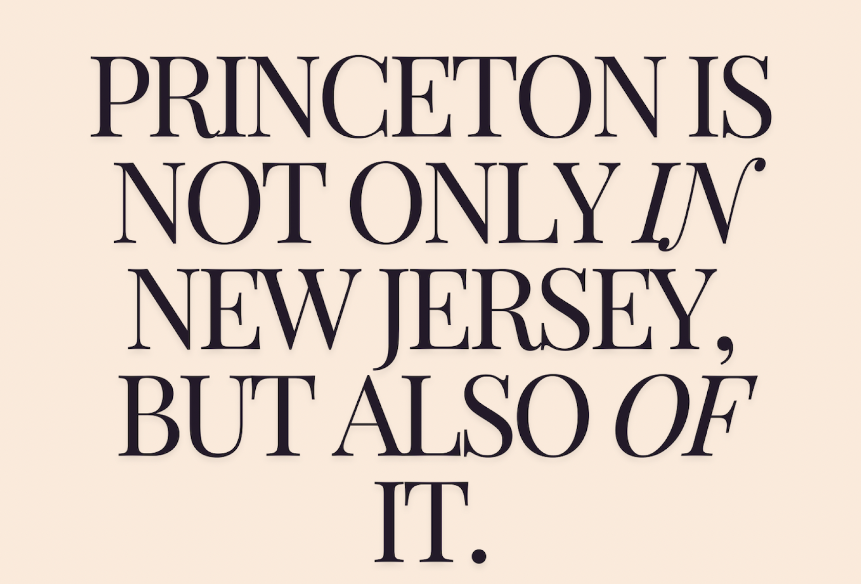 "Princeton is not only in New Jersey, but also of it" 